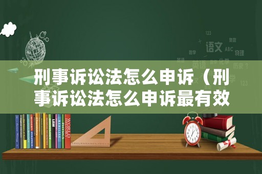 刑事訴訟法怎么申訴（刑事訴訟法怎么申訴最有效）