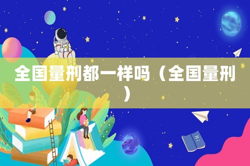 全國量刑都一樣嗎（全國量刑）