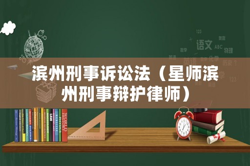 濱州刑事訴訟法（星師濱州刑事辯護律師）