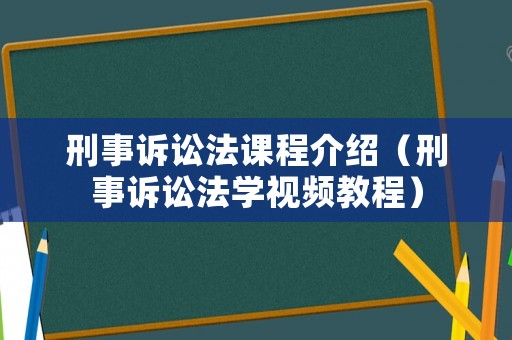 刑事訴訟法課程介紹（刑事訴訟法學視頻教程）