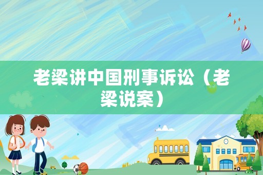 老梁講中國(guó)刑事訴訟（老梁說(shuō)案）