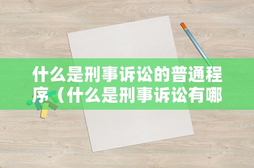 什么是刑事訴訟的普通程序（什么是刑事訴訟有哪些程序）