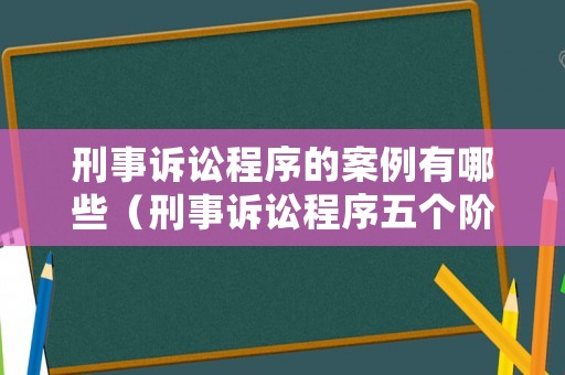 刑事訴訟程序的案例有哪些（刑事訴訟程序五個(gè)階段口訣）