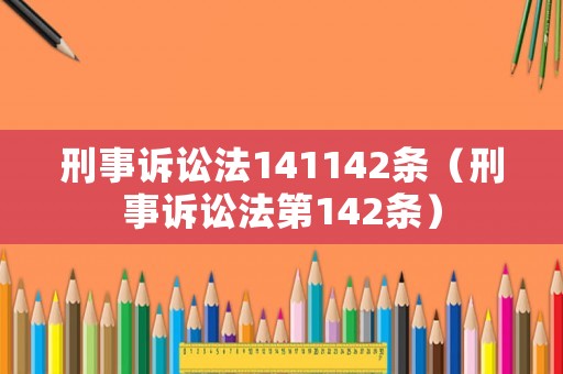 刑事訴訟法141142條（刑事訴訟法第142條）