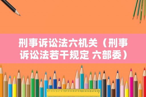 刑事訴訟法六機關（刑事訴訟法若干規定 六部委）
