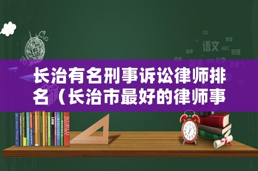 長治有名刑事訴訟律師排名（長治市最好的律師事務所）
