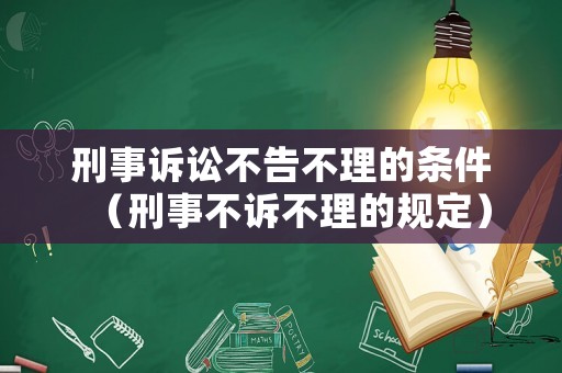 刑事訴訟不告不理的條件（刑事不訴不理的規定）