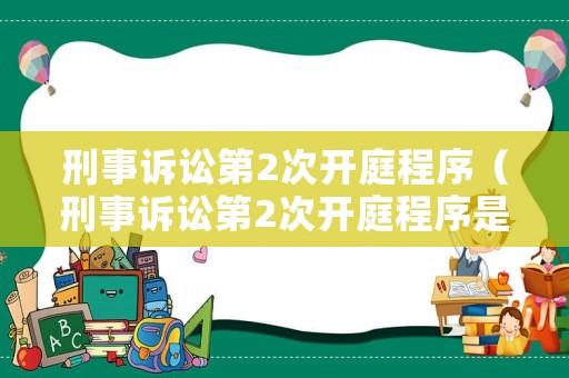 刑事訴訟第2次開庭程序（刑事訴訟第2次開庭程序是什么）