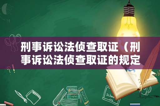 刑事訴訟法偵查取證（刑事訴訟法偵查取證的規定）
