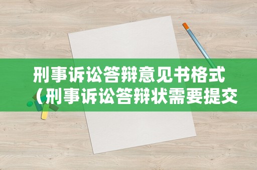 刑事訴訟答辯意見書格式（刑事訴訟答辯狀需要提交給誰）