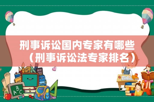刑事訴訟國(guó)內(nèi)專家有哪些（刑事訴訟法專家排名）