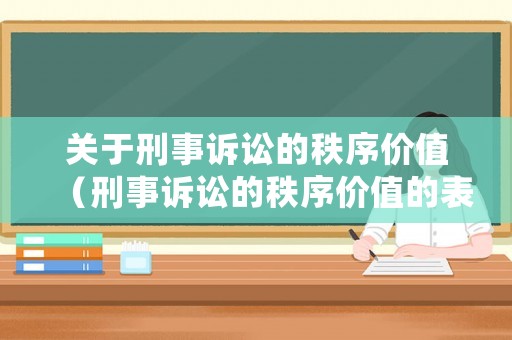 關(guān)于刑事訴訟的秩序價值（刑事訴訟的秩序價值的表述,下列哪些選項是正確的?）