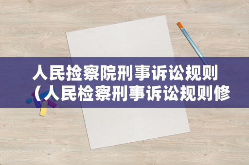 人民撿察院刑事訴訟規(guī)則（人民檢察刑事訴訟規(guī)則修訂）