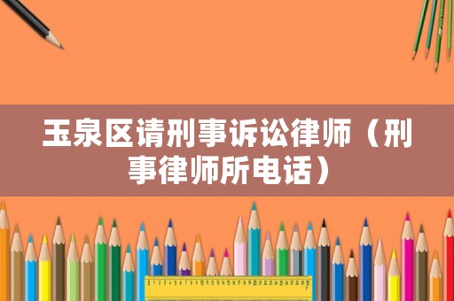 玉泉區請刑事訴訟律師（刑事律師所電話）