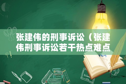 張建偉的刑事訴訟（張建偉刑事訴訟若干熱點難點問題）