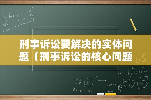 刑事訴訟要解決的實(shí)體問題（刑事訴訟的核心問題）