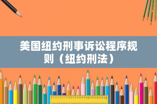 美國紐約刑事訴訟程序規則（紐約刑法）