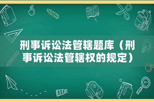 刑事訴訟法管轄題庫（刑事訴訟法管轄權的規定）