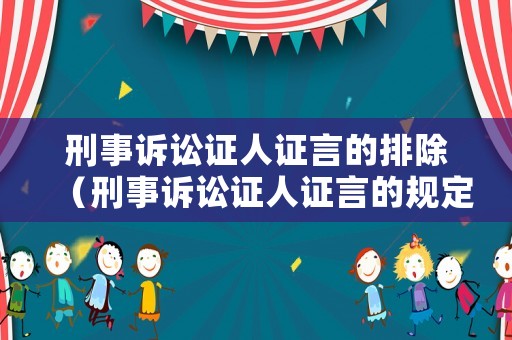 刑事訴訟證人證言的排除（刑事訴訟證人證言的規定）