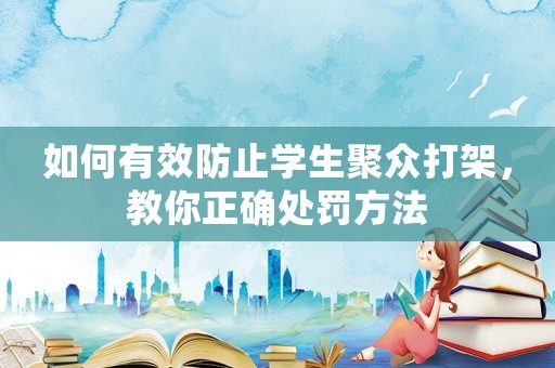 如何有效防止學生聚眾打架，教你正確處罰方法