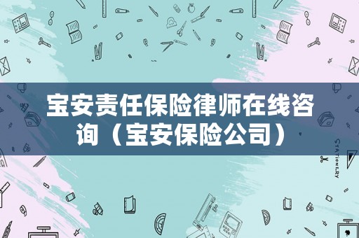 寶安責任保險律師在線咨詢（寶安保險公司）