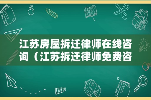 江蘇房屋拆遷律師在線咨詢（江蘇拆遷律師免費咨詢電話）