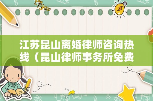 江蘇昆山離婚律師咨詢熱線（昆山律師事務(wù)所免費(fèi)咨詢電話離婚）