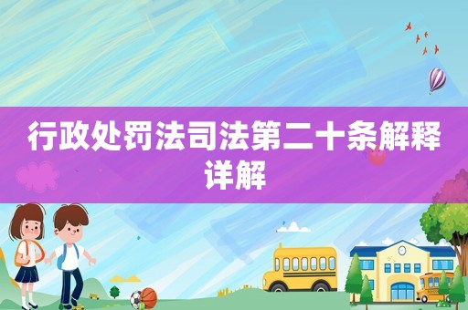 行政處罰法司法第二十條解釋詳解
