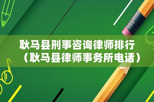 耿馬縣刑事咨詢律師排行（耿馬縣律師事務所電話）