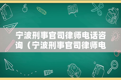 寧波刑事官司律師電話咨詢（寧波刑事官司律師電話咨詢熱線）