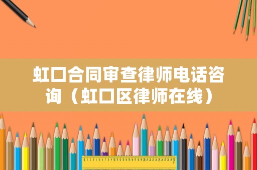 虹口合同審查律師電話咨詢（虹口區律師在線）
