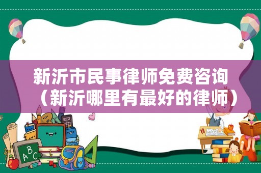 新沂市民事律師免費咨詢（新沂哪里有最好的律師）