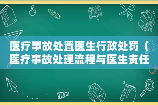 醫(yī)療事故處置醫(yī)生行政處罰（醫(yī)療事故處理流程與醫(yī)生責(zé)任）
