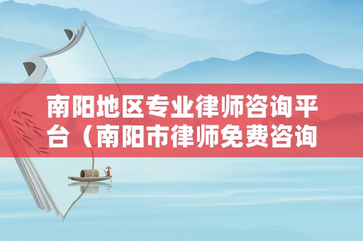 南陽地區專業律師咨詢平臺（南陽市律師免費咨詢）