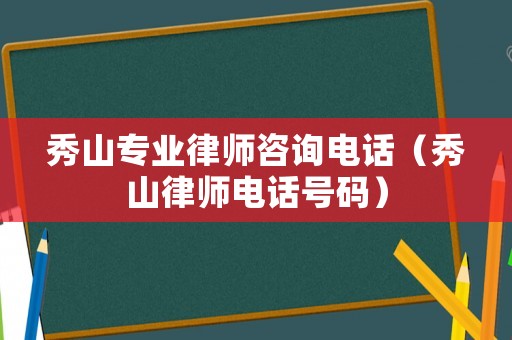 秀山專業(yè)律師咨詢電話（秀山律師電話號(hào)碼）