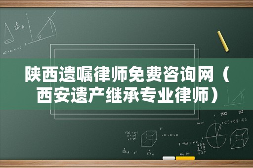 陜西遺囑律師免費咨詢網（西安遺產繼承專業律師）