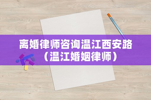 離婚律師咨詢溫江西安路（溫江婚姻律師）
