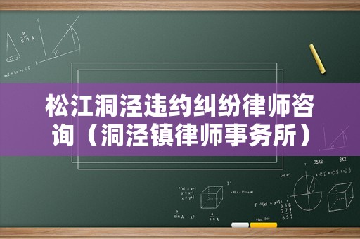 松江洞涇違約糾紛律師咨詢（洞涇鎮律師事務所）