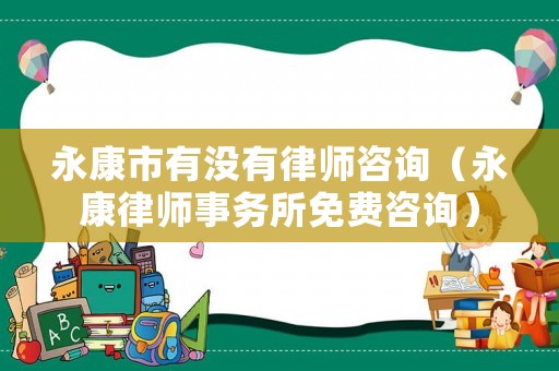 永康市有沒有律師咨詢（永康律師事務所免費咨詢）
