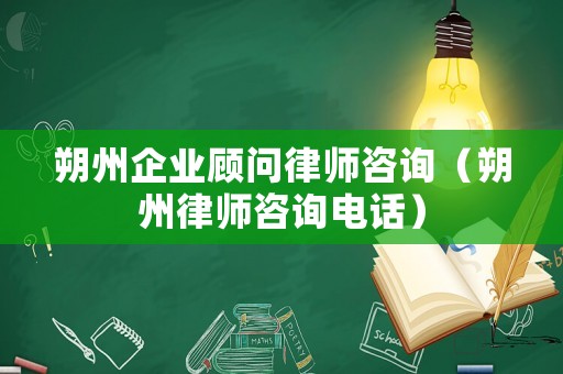 朔州企業顧問律師咨詢（朔州律師咨詢電話）