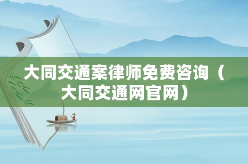 大同交通案律師免費咨詢（大同交通網官網）