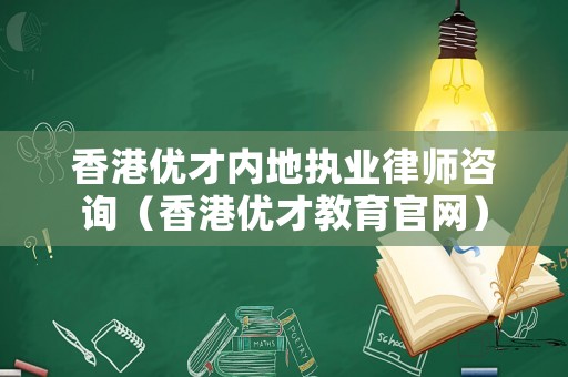 香港優才內地執業律師咨詢（香港優才教育官網）