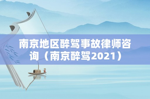 南京地區(qū)醉駕事故律師咨詢（南京醉駕2021）