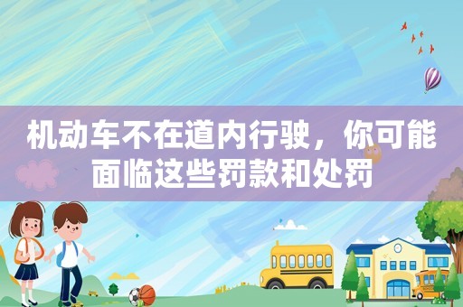 機動車不在道內行駛，你可能面臨這些罰款和處罰
