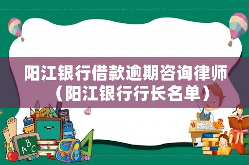 陽江銀行借款逾期咨詢律師（陽江銀行行長名單）