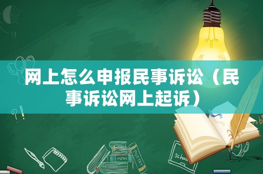 網上怎么申報民事訴訟（民事訴訟網上起訴）