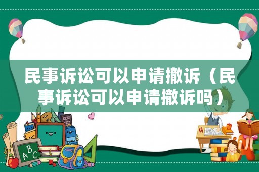 民事訴訟可以申請撤訴（民事訴訟可以申請撤訴嗎）