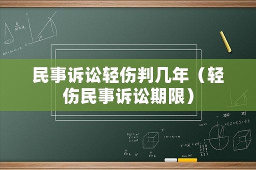 民事訴訟輕傷判幾年（輕傷民事訴訟期限）