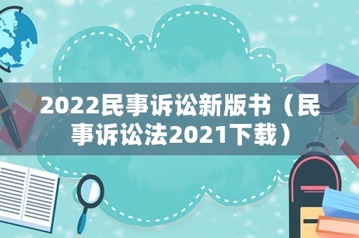 2022民事訴訟新版書（民事訴訟法2021下載）