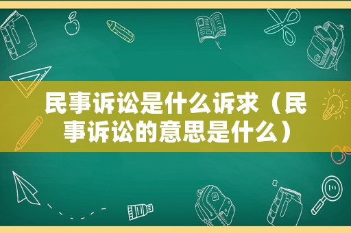 民事訴訟是什么訴求（民事訴訟的意思是什么）